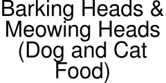 Barking Heads & Meowing Heads (Dog and Cat Food) coupons