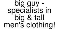 big guy - specialists in big & tall men's clothing! coupons